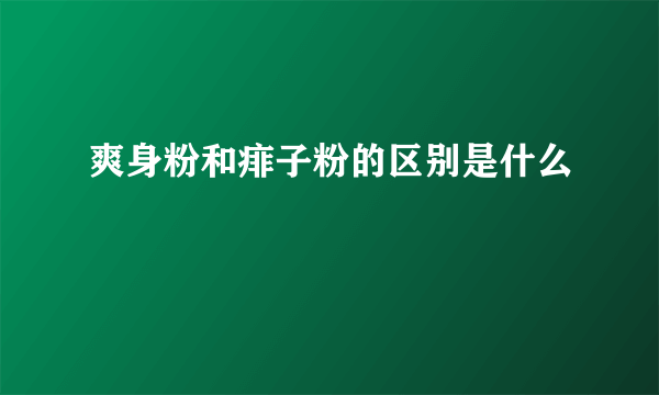 爽身粉和痱子粉的区别是什么