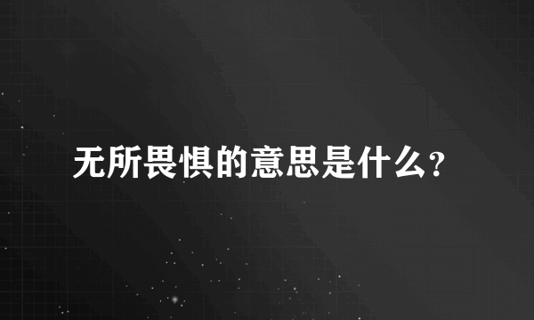 无所畏惧的意思是什么？