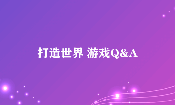 打造世界 游戏Q&A