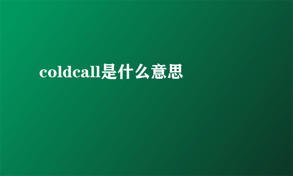 coldcall是什么意思