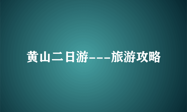 黄山二日游---旅游攻略