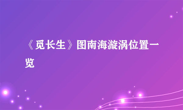 《觅长生》图南海漩涡位置一览