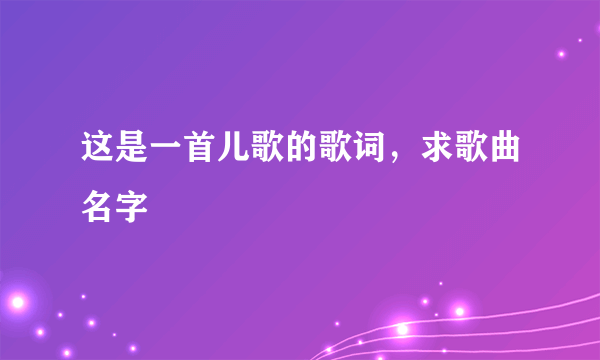 这是一首儿歌的歌词，求歌曲名字