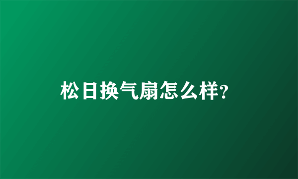 松日换气扇怎么样？