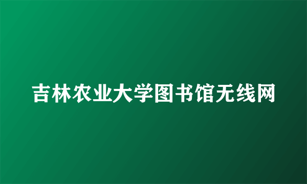 吉林农业大学图书馆无线网