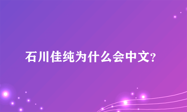 石川佳纯为什么会中文？