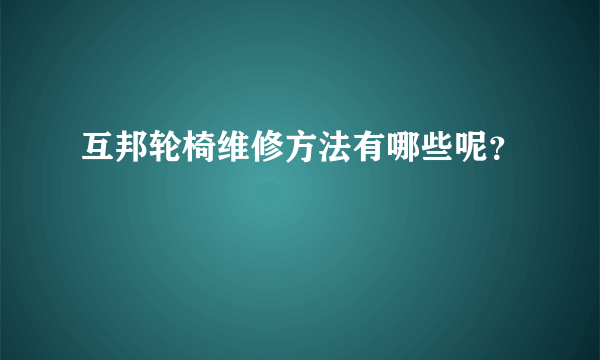 互邦轮椅维修方法有哪些呢？