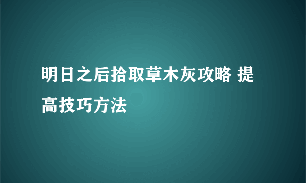 明日之后拾取草木灰攻略 提高技巧方法