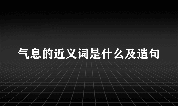 气息的近义词是什么及造句