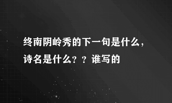 终南阴岭秀的下一句是什么，诗名是什么？？谁写的