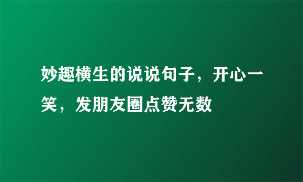 妙趣横生的说说句子，开心一笑，发朋友圈点赞无数