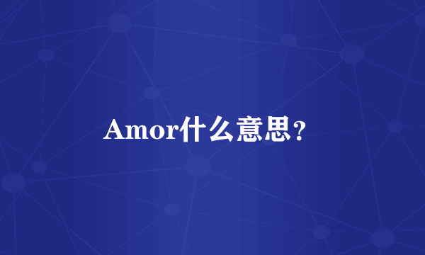 Amor什么意思？