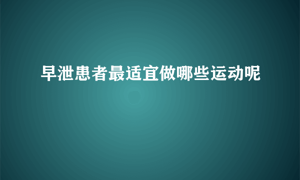 早泄患者最适宜做哪些运动呢