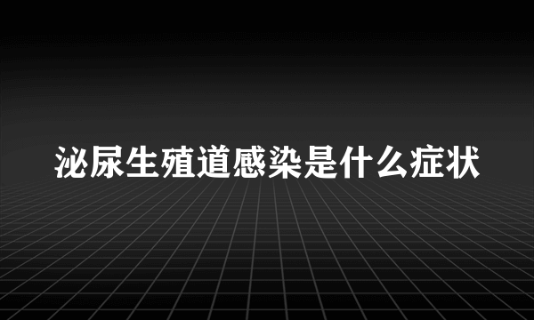 泌尿生殖道感染是什么症状