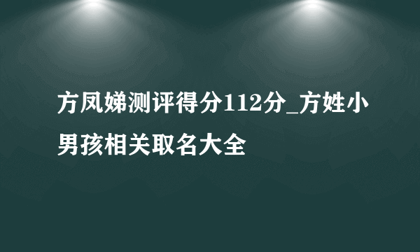 方凤娣测评得分112分_方姓小男孩相关取名大全