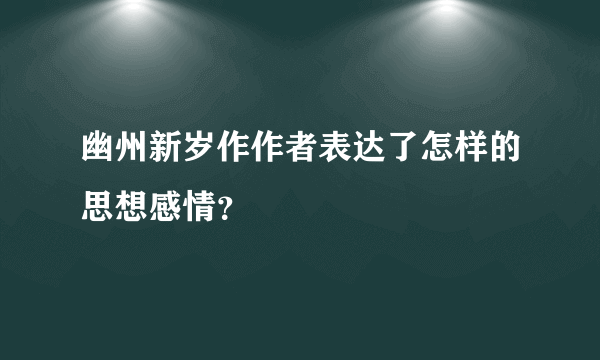 幽州新岁作作者表达了怎样的思想感情？