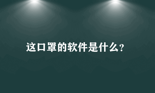 这口罩的软件是什么？