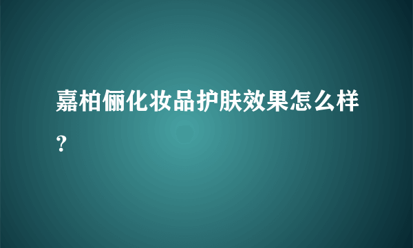 嘉柏俪化妆品护肤效果怎么样？