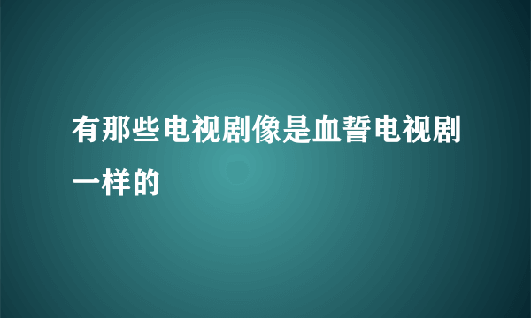 有那些电视剧像是血誓电视剧一样的