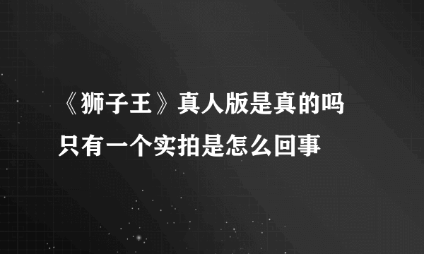 《狮子王》真人版是真的吗 只有一个实拍是怎么回事