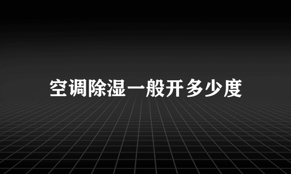 空调除湿一般开多少度