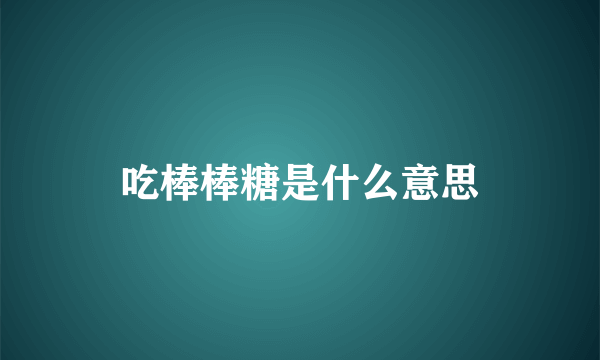 吃棒棒糖是什么意思