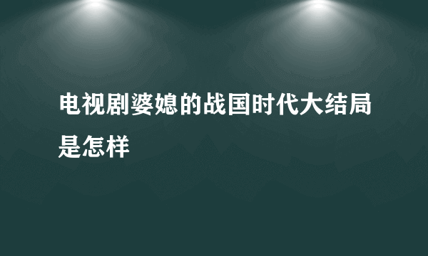 电视剧婆媳的战国时代大结局是怎样