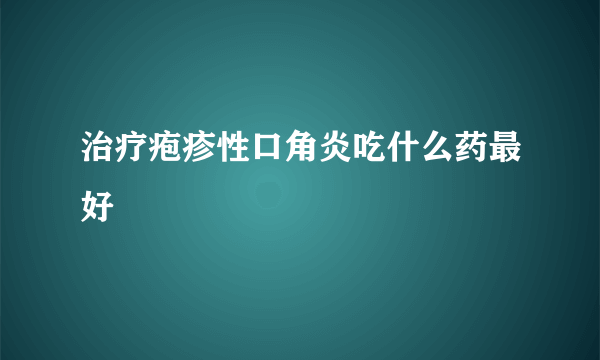 治疗疱疹性口角炎吃什么药最好