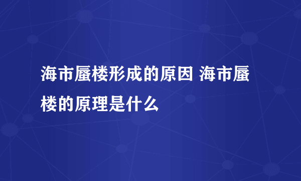 海市蜃楼形成的原因 海市蜃楼的原理是什么