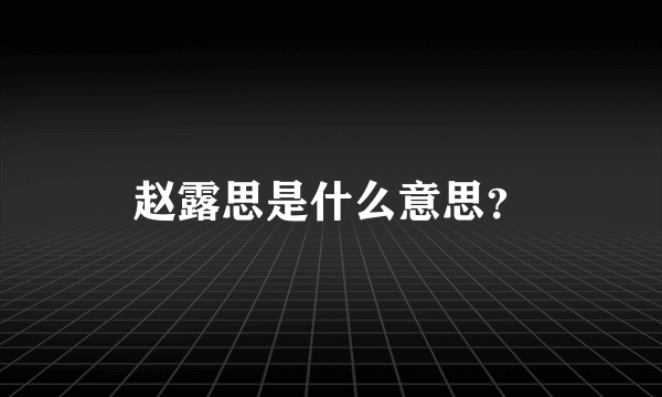 赵露思是什么意思？