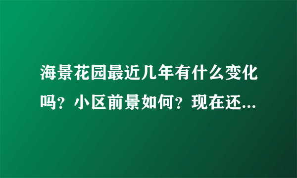 海景花园最近几年有什么变化吗？小区前景如何？现在还值得入手吗？