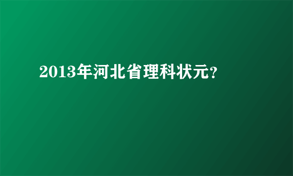 2013年河北省理科状元？