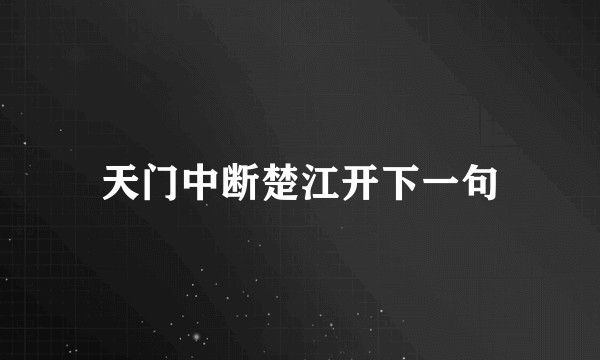 天门中断楚江开下一句