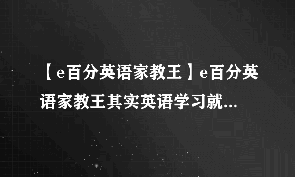 【e百分英语家教王】e百分英语家教王其实英语学习就是这么简单,只要津在...