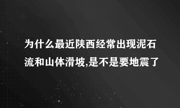 为什么最近陕西经常出现泥石流和山体滑坡,是不是要地震了