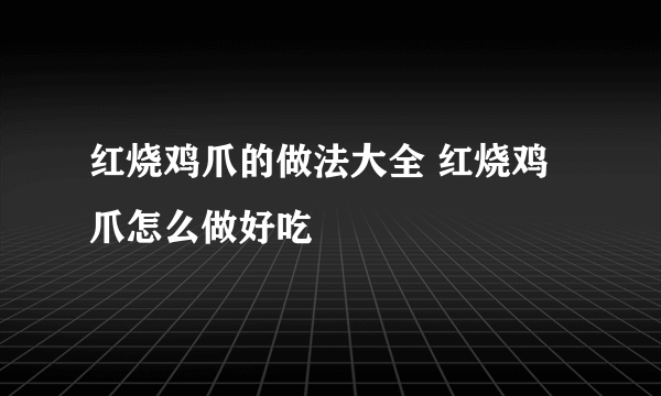 红烧鸡爪的做法大全 红烧鸡爪怎么做好吃