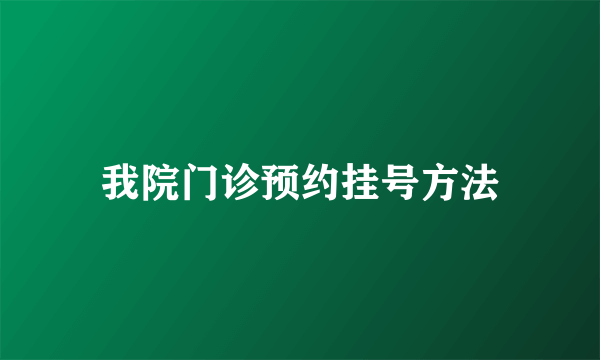 我院门诊预约挂号方法