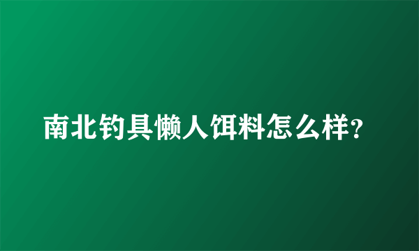 南北钓具懒人饵料怎么样？