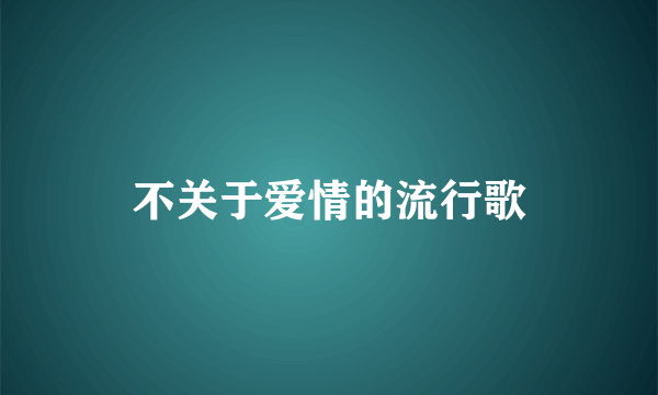 不关于爱情的流行歌