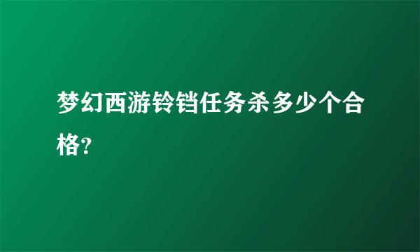 梦幻西游铃铛任务杀多少个合格？