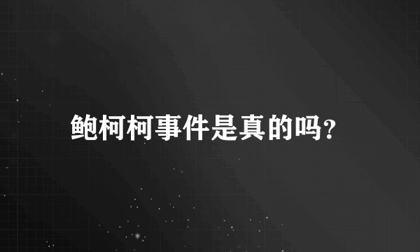 鲍柯柯事件是真的吗？