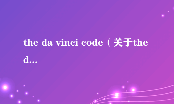 the da vinci code（关于the da vinci code的介绍）