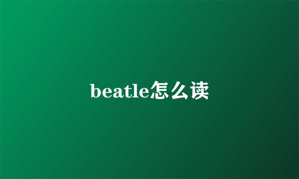 beatle怎么读