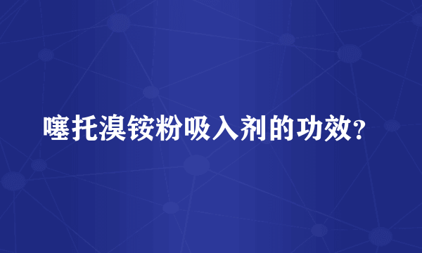 噻托溴铵粉吸入剂的功效？