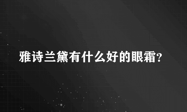 雅诗兰黛有什么好的眼霜？