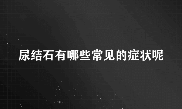 尿结石有哪些常见的症状呢