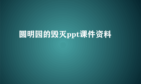 圆明园的毁灭ppt课件资料