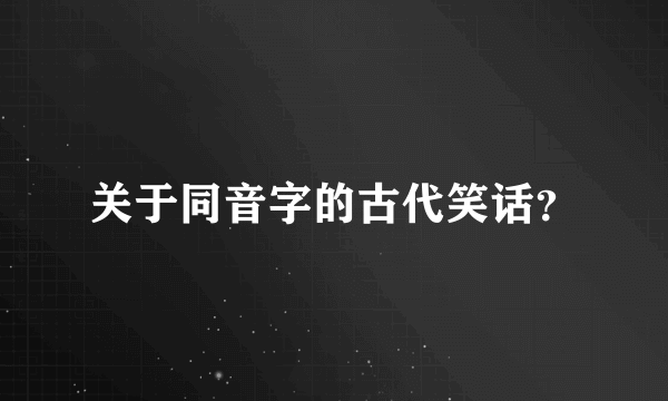 关于同音字的古代笑话？