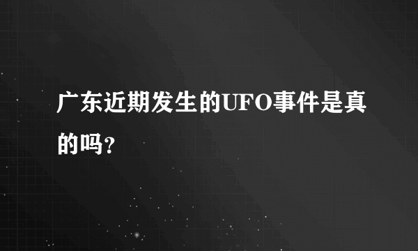 广东近期发生的UFO事件是真的吗？