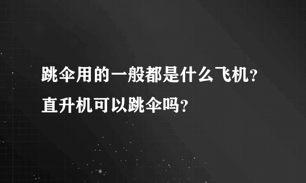 跳伞用的一般都是什么飞机？直升机可以跳伞吗？